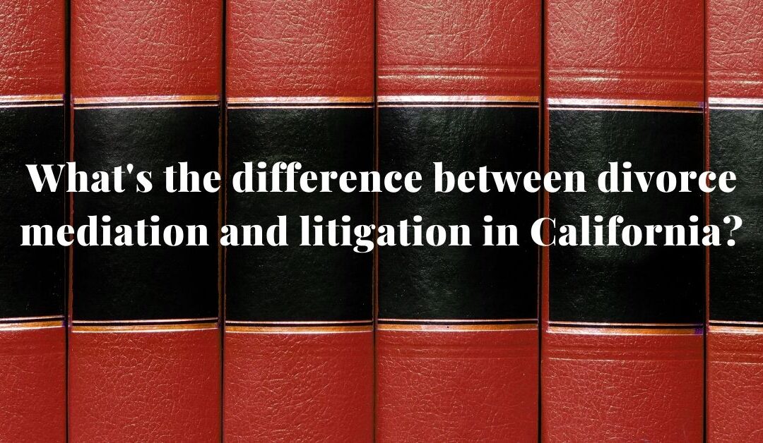 The Difference Between Divorce Mediation and Litigation in California