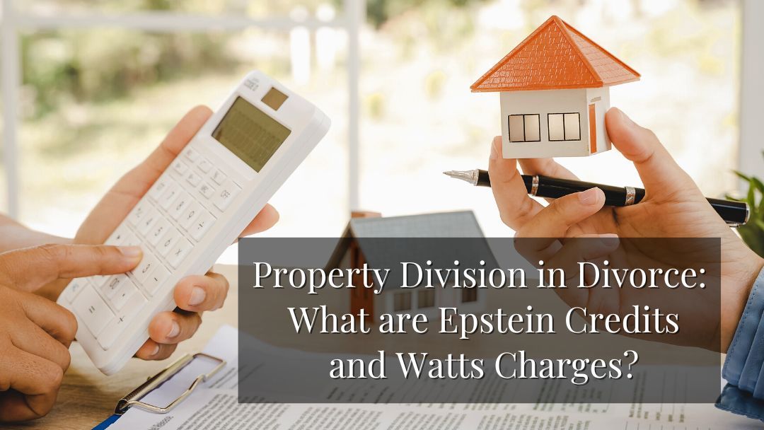 Property Division in Divorce: What Are Epstein Credits and Watts Charges?