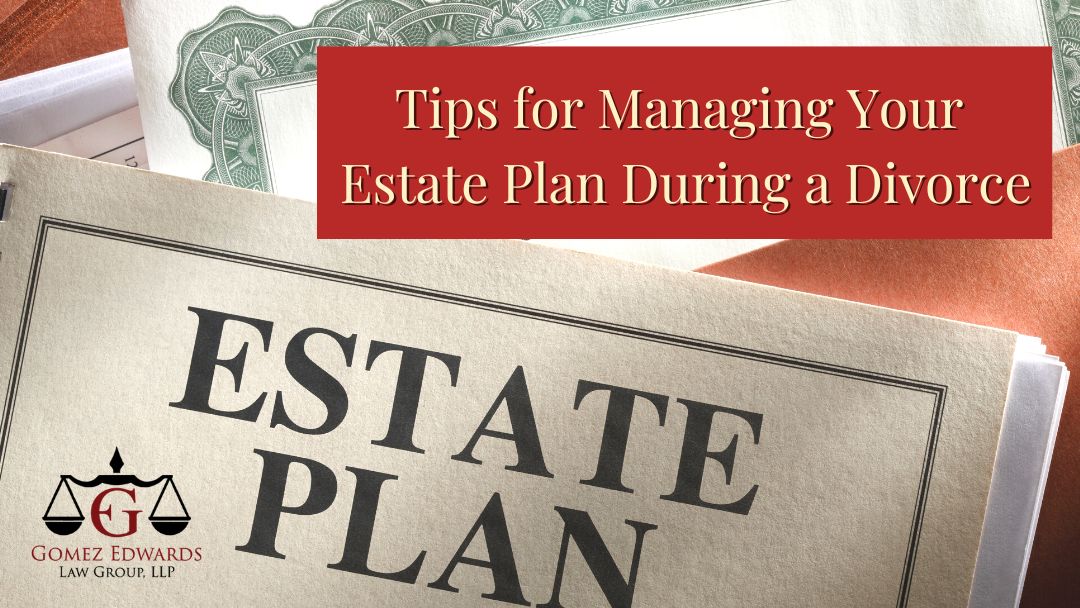 Tips for Managing Your Estate Plan During a Divorce